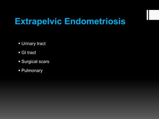 Extrapelvic Endometriosis
 Urinary tract
 GI tract
 Surgical scars
 Pulmonary
 