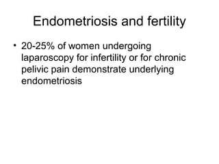 Endometriosis and fertility
• 20-25% of women undergoing
laparoscopy for infertility or for chronic
pelivic pain demonstrate underlying
endometriosis
 