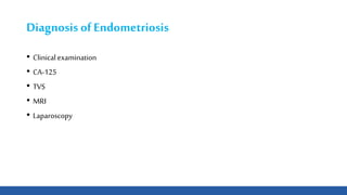 Diagnosis ofEndometriosis
• Clinicalexamination
• CA-125
• TVS
• MRI
• Laparoscopy
 