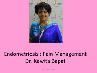 Endometriosis	
  :	
  Pain	
  Management	
  
Dr.	
  Kawita	
  Bapat	
  	
  
	
  DR.	
  KAWITA	
  BAPAT	
  
 