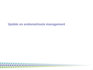 1
Update on endometriosis management
 