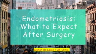 Endometriosis:
What to Expect
After Surgery
Wuhan Dr.Lee’s TCM Clinic
 