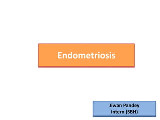 Endometriosis
Jiwan Pandey
Intern (SBH)
 
