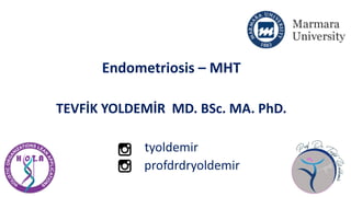 Endometriosis – MHT
TEVFİK YOLDEMİR MD. BSc. MA. PhD.
tyoldemir
profdrdryoldemir
 