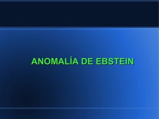 ANOMALÍA DE EBSTEIN
 