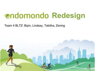 Redesign
Team 4 BLTZ: Bipin, Lindsey, Tabitha, Zening

 