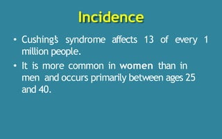 Incidence
• Cushing’
s syndrome affects 13 of every 1
million people.
• It is more common in women than in
men and occurs ...