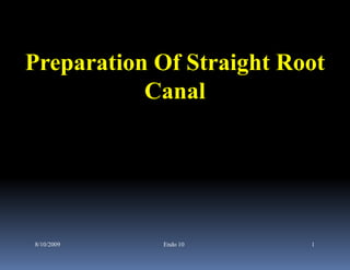 Preparation Of Straight Root
           Canal




8/10/2009   Endo 10       1
 