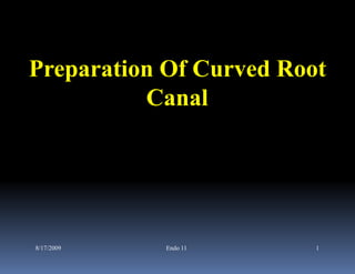 Preparation Of Curved Root
          Canal




8/17/2009   Endo 11      1
 