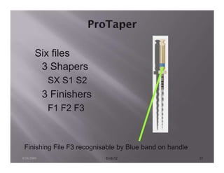 Six files
         3 Shapers
             SX S1 S2
            3 Finishers
             F1 F2 F3



 Finishing File F3 recognisable by Blue band on handle
8/24/2009                  Endo12                        31
 