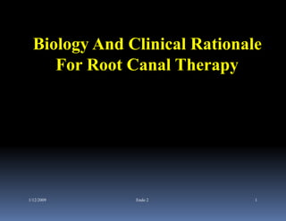 Biology And Clinical Rationale
     For Root Canal Therapy




1/12/2009      Endo 2          1
 
