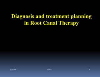 Diagnosis and treatment planning
      in Root Canal Therapy




2/23/2009      Endo 5           1
 