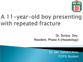 Dr. Sonjoy Dey
Resident, Phase A (Hepatology)
Dr. Md. Zahidul Amin
FCPS Student
 