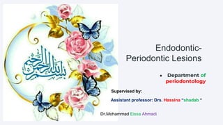 Endodontic-
Periodontic Lesions
● Department of
periodontology
Supervised by:
Assistant professor: Drs. Hassina “shadab “
Dr.Mohammad Eissa Ahmadi
 
