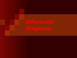 Differential
Diagnosis
 