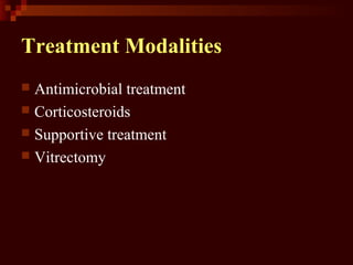 Treatment Modalities
 Antimicrobial treatment
 Corticosteroids
 Supportive treatment
 Vitrectomy
 