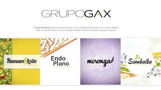 O Grupo Gax Brasil possui empresas diferentes, com competências distintas, com o mesmo objetivo:
   fazer um grande trabalho de comunicação, entender e atender da melhor maneira os clientes.
 