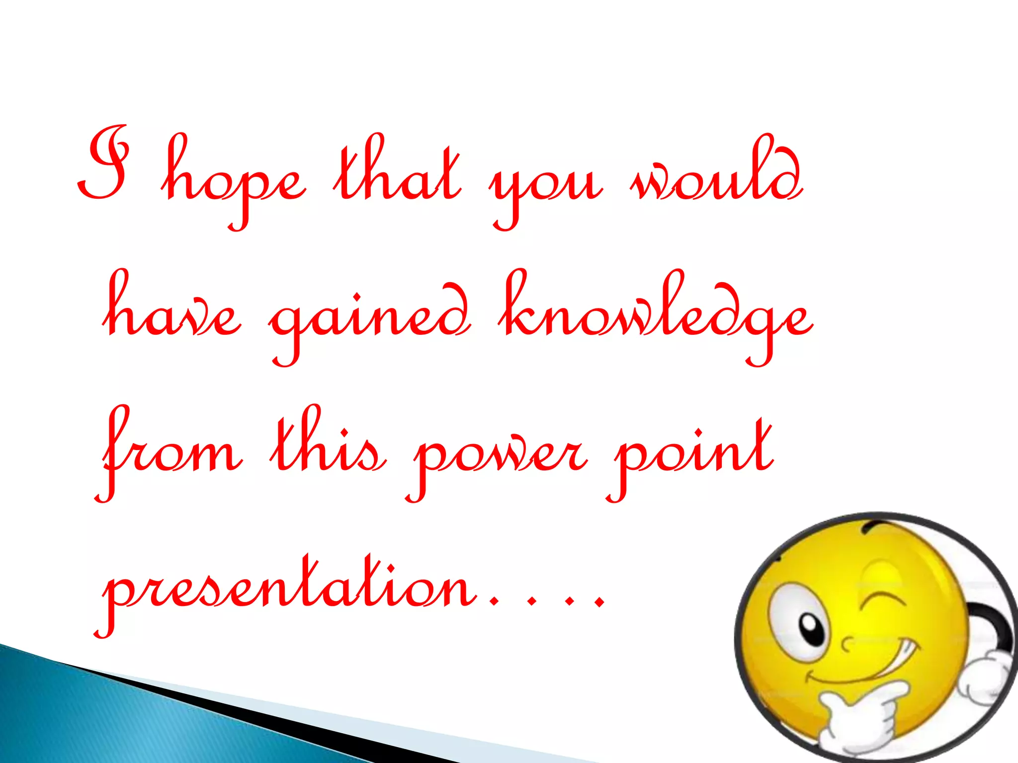 I hope that you would 
have gained knowledge 
from this power point 
presentation…. 
 