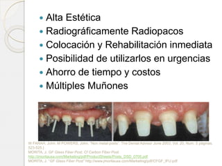  Alta Estética
 Radiográficamente Radiopacos
 Colocación y Rehabilitación inmediata
 Posibilidad de utilizarlos en urg...