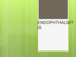 ENDOPHTHALMIT
IS
 