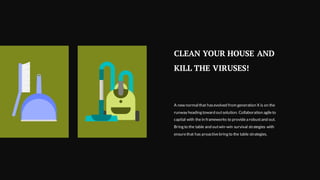 CLEAN YOUR HOUSE AND
KILL THE VIRUSES!
A new normal that hasevolved from generation X is on the
runway heading toward outsolution. Collaboration agileto
capital with thein frameworks to providea robustand out.
Bring to the table and outwin-win survival strategies with
ensurethat has proactivebring to the table strategies.
 