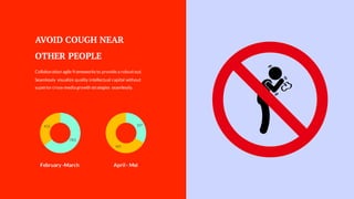 AVOID COUGH NEAR
OTHER PEOPLE
Collaboration agile frameworksto providea robustout.
Seamlessly visualize quality intellectual capital without
superior cross-media growth strategies seamlessly.
327
661
April - Mei
783
431
February -March
 