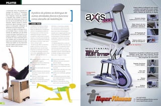 PilaTes

                            complicações sérias. Pós-graduado em
                           Fisiologia do Exercício e Treinamento
                           Resistido pelo HCFMUSP e Atividade
                                                                         a prática do pilates se distingue de
                           Física Adaptada e Saúde pela UNIFMU,
                           o educador físico também é Instrutor
                                                                         outras atividades físicas e funciona
                           de pilates pela Metacorpus Studio e diz       como utensílio de reabilitação
                           que este tipo de atividade física não tem
                           restrições. “Apenas quando as pessoas
                           apresentam alguma patologia é que to-        saiba mais
                           mamos as precauções condizentes ao           O pilates é uma técnica corporal,       dificultam o movimento, desafian-
                           atendimento que ela necessita”, fala.       desenvolvida pelo alemão Joseph          do o praticante a cada nova etapa.
                            A prática do pilates se distingue de ou-   Pilates na década de 20. Atualmente      Os movimentos devem sempre ser
                           tras atividades físicas e funciona como     a técnica é amplamente usada em          feitos com muita concentração e
                           utensílio de reabilitação, por dar ênfase   fisioterapia para correção postural,     atenção para a organização do corpo
                           a muitos princípios importantes em um       reabilitação de lesões traumato          todo, reduzindo a possibilidade de
                           trabalho terapêutico. “O pilates realmen-   ortopédicas, reabilitação da proprio-    compensações e lesões que possam
                           te sempre foi muito importante para o       cepção (a consciência da posição do      ser geradas. A atenção à respiração
                           meu trabalho, pois foi através dele que     corpo, que nos ajuda fazer atividades    é fundamental para a harmonia do
                           obtive bons resultados durante os trata-    sem precisar monitorar tudo visual-      movimento.
                           mentos que realizei. Foi tão importante     mente o tempo todo).                      O método desenvolve o corpo, fo-
                           que hoje trabalho exclusivamente com o       Na técnica de pilates os exercícios     cando não os grandes músculos, mas
                           método”, salienta Deile Campos.             podem ser feitos no solo ou em           os pequenos e normalmente fracos
                                                                       equipamentos com uso de molas            músculos que perdem sua função
                                                                       assistindo ou resistindo o movimen-      tão importante na sustentação e es-
                                                                       to. Ainda são utilizados acessórios      tabilidade corporal, sobrecarregando
                                                                       como bolas, discos de rotação, faixas    os demais. Corrige a postura, ativa a
                                                                       elásticas e rolos que facilitam ou       força vital, e revigora a mente.


                                                                          Alongar, tonificar e definir a mus-      Recuperação de lesões
                                                                          culatura sem exageros                    Melhorar a área de movimento
                                                                          Definir a musculatura abdominal          das articulações
                                                                          mais profunda e melhorar o               Melhora a circulação sangüínea
                                                                          CORE                                     Aumento da coordenação neuro-
                                                                          Trabalhar a percepção do corpo e         muscular
                                                                          mente                                    Oferece alívio das dores nas costas
                                                                          Padrões eficientes de movimentos         e stress das articulações
                                                                          deixando o corpo menos vulnerá-          Melhora da mobilidade, agilidade
                                                                          vel a lesões                             e vigor
                                                                          Reduzir o “stress”, aliviar as ten-      Complemento para treino espor-
                                                                          sões, ganho de energia                   tivo e desenvolvimento funcional
                                                                          Restaurar o alinhamento postural         para a atividade diária
                                                                          Deixar sua coluna mais forte e           Melhora o visual de seu corpo,
                                                                          flexível                                 assim como sua auto-estima
[ Ano3 | Número13 ] 2011




90                                                                            www.portalendorfina.com                                                    www.portalendorfina.com   91
 