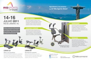 Aguardamos a sua presença
                                                                                                                                                        na 13ª Rio Sports Show!




                           14-16                                                                   DESIGN MODERNO

                           JULHO 2011
                                                                                                   Para melhor se adaptar aos espaços cada vez
                                                                                                   mais concorridos dentro das academias, clubes e
                                                                                                   condomínios, a Linha RT Musculação conta com
                           RIO DE JANEIRO / RJ                                                     um projeto compacto, fazendo uso racional do                                                                         DURABILIDADE
                                                                                                   ambiente sem perder em design e desempenho.
                                                                                                                                                                                                                        A linha RT Musculação foi desenvolvida para
                                                                                                                                                                                                                        treinos avançados com total robustez e
                                                                                                                                                                                                                        durabilidade. Projetada com tubos de 3mm
                           Visite o estande da Movement                                             SEGURANÇA E CONFORTO                                                                                                cortados a laser e soldados roboticamente, com
                           e conheça toda a nossa linha                                            Com um prático sistema de ajustes precisos e                                                                         cabos de aço de 3/16 com revestimento em nylon
                                                                                                   silenciosos tornando o exercício mais seguro e                                                                       e pintura eletrostática a pó.
                           de produtos, além de conferir
                                                                                                   confortável aliada a um sistema de seleção de
                           os últimos lançamentos.                                                 carga de fácil operação, a Linha RT Musculação é
                                                                                                   ideal para os mais diversos perfis de treinamento.


                                                                                                                                                                                                                        TECNOLOGIA
                                                                                                                                                                                                                        Desenvolvida junto ao laboratório de
                                                                                                                                                                                                                        Biomecânica da Escola de Educação Física e
                                                                                                                                                                                                                        Esportes da Universidade de São Paulo - USP sob
                                                                                                                                                            TESTADO E APROVADO
                                                                                                                                                                                                                        os mais rigorosos testes de ergonomia e
                                                                                                                                                                                                                        biomecânica para o melhor rendimento,
                                                                                                                                                                                                                        monitoramento e segurança aos investidores,
                                                                                                                                                                                                                        instrutores e alunos.
[ Ano3 | Número13 ] 2011




                           LINHA LX                                                              LINHA RT
                           Ótimo custo-benefício!                                                Desempenho excelente!
                           Com a mesma tradição em desempenho e durabilidade                     Quando o assunto é robustez a Linha RT da              Acompanhe a Movement:
                           que fez das esteiras LX presentes nas academias por                   Movement sempre foi a sua melhor opção, agora a
                                                                                                                                                            Movement Fitness
                           todo o Brasil, a Movement apresenta seus mais novos                   Linha RT conta com as bikes RT220 e RT230 para                                  0800 772 40 80
                           modelos: A esteira LX160 GIII e as bikes LX120 e LX130.               completar ainda mais o seu exercício!                      @Movement_Brasil     www.movement.com.br
16                                                                     www.portalendorfina.com                                                                                                www.portalendorfina.com                                                     17
 