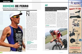 mArATonA


     HomEns dE fErro
     Saiba mais sobre o Ironman e conheça Reinaldo Colucci, o brasileiro que sabe o
                                                                                                                           O Ironman é uma prova em que se corre metade com o corpo e
                                                                                                                           a outra metade com a mente. Não importa o quanto você esteja
     segredo para vencer essa verdadeira maratona
                                                                                                                           bem fisicamente, em algum momento você vai ter que ser
                                                                                                                           forte, também, psicologicamente




                                                                            N
                                                                             Por Erica Brito
                                                                                                                           dedica ao esporte há 14 anos. Ele já foi      completar 20 anos. Mas o fato é que a
                                                                                           o ano de 1977, lá no Hawaii,
                                                                                                                           treinador da Seleção Brasileira de Tria-      modalidade vem se desenvolvendo cada
                                                                                           o Triathlon teve seus pri-
                                                                                                                           thlon e atualmente é o técnico da equipe      vez mais no país. “O número de pratican-
                                                                                           meiros indícios, quando o
                                                                                                                           SESI-SP, além de treinar o atleta Reinaldo    tes vem crescendo significativamente,
                                                                                           então comandante da Ma-
                                                                                                                           Colucci - que acaba de ser vice-campeão       pois é um esporte atrativo em função da
                                                                             rinha Americana John Collins criou uma
                                                                                                                           no Iron Man disputado no Chile (em Ja-        busca de superação do limite individual e
                                                                             prova de resistência que denominou de
                                                                                                                           neiro). Cali dá a receita de como se sair     da beleza dos locais para a prática e para
                                                                             Ironman. Nela, os participantes teriam de
                                                                                                                           bem. “Coloque em um liquidificador,           a competição”, afirma o diretor técnico
                                                                             nadar, pedalar e correr consecutivamen-
                                                                                                                           resistência, controle emocional, atitude,     Marco Antônio La Porta Júnior.
                                                                             te. Alguns atletas se arriscaram a encarar
                                                                                                                           disciplina, treino adequado, alimentação       Segundo ele, uma boa oportunidade para
                                                                             o desafio, mas nem todos conseguiram
                                                                                                                           correta, hidratação, determinação e junte     que o triathlon ganhe ainda mais visibilida-
                                                                             completá-lo. Apesar da ideia parecer
                                                                                                                           a tudo isso uma dose importante de des-       de será a disputa dos Jogos Olímpicos no
                                                                             loucura, não demorou para que a moda
                                                                                                                           canso e cuidados com o seu equipamento        Rio, em 2016. Porém ele faz um alerta. “Em
                                                                             pegasse em outras partes do mundo. Em
                                                                                                                           (tênis, bicicleta, equipamento para nado)”.   termos de olimpíadas, o triathlon possui
                                                                             1983 o triathlon chegava ao Brasil, con-
                                                                                                                                                                         apenas três participações, portanto os es-
                                                                             solidando-se anos mais tarde, em 1991,
                                                                                                                             no brAsiL                                   tudos ainda são escassos em comparação
                                                                             com a fundação da Confederação Brasi-
                                                                                                                            Tecnicamente o esporte é algo novo           com outras modalidades e o esporte ain-
                                                                             leira de Triathlon (CBTri).
                                                                                                                           no Brasil, já que a própria CBTri ainda vai   da busca um “modelo” de treinamento”,
                                                                              Inicialmente a CBTri contou com as fe-
                                                                             derações de Brasília, São Paulo, Rio de
                                                                             Janeiro e Bahia, mas hoje já possui 20
                                                                             federações e 2460 atletas filiados, o que
                                                                             mostra que o Triathlon ganha adeptos
                                                                             a cada dia. O diretor técnico da CBTri,
                                                                             Marco Antônio La Porta Júnior, acredita
                                                                             que esta prática se destaca entre as ou-
                                                                             tras provas de maratonas. “Sem dúvida
                                                                             alguma, o fato de englobar três moda-
                                                                             lidades (natação, ciclismo e corrida) faz
                                                                             do triathlon um esporte único e com
                                                                             uma exigência física muito maior, tendo
                                                                             em vista que trabalha diferentes grupos
                                                                             musculares - da parte superior e da parte
                                                                             inferior do corpo humano”.
                                                                               rEsisTÊnciA,
                                                                               concEnTrAÇÃo, ou
                                                                               AGiLidAdE?
                                                                              Sabemos que o triathlon se caracteriza
                                                                             por ser um esporte que exige variadas
                                                                             qualidades físicas dos atletas, afinal, são
                                                                             três modalidades em uma. Mas o que
                                                                             será que conta mais na hora de executar
                                                                             uma prova?
                                                                              O técnico de triathlon, professor Cali, se



26                                               www.portalendorfina.com                                                                                                          www.portalendorfina.com               27
 
