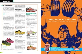 mArATonA

                           os mAis indicAdos                           amadores. A Saucony trás dois modelos
                                                                       indicados para competições de todas
                            Um dos cuidados necessários para pra-
                                                                       as distâncias e para treinos de velocida-
                           ticar o triathlon é a escolha de um bom
                                                                       de e intensidade:
                           tênis para a realização das provas de
                           corrida e ciclismo. Conforto, qualidade       Grid fAsTwiTcH 4
                           e resistência são algumas das caracterís-     9 gramas mais leve que a versão an-
                           ticas desejáveis. Confira algumas marcas      terior (Fastwitch 3) - 198gr (masc) e
                           e modelos indicados para maratonistas         170gr (fem); O tecido mesh do cabedal
                           profissionais e amadores.                     também esta mais leve, proporcionan-
                                                                         do maior conforto, respiração e maior
                                                                                                                   TrAcK&fiELd E nEwTon
                           Asics                                                                                   runninG
                                                                         controle de umidade.
                            Procurando seguir as tendências do mer-                                                 A grife de moda esportiva Track&Field
                                                                         As camadas internas próximas à área
                           cado de running a ASICS está sempre                                                     em parceria com a Newton Running trás
                                                                         do ante-pé foram remodeladas para
                           atenta às necessidades do seu público e,                                                um novo conceito em tênis, desenvolvi-
                                                                         um maior suporte e menos irritação
                           ao longo dos últimos anos, tem percebido                                                dos por atletas e especialistas. Os mode-
                                                                         caso o corredor queira utilizá-lo sem
                           que a performance está acima de tudo. Ba-                                               los são baseados nos princípios da tercei-
                                                                         meia.
                           seada neste conceito a marca desenvolveu                                                ra lei de Newton (ação e reação).
                                                                         Mais flexível na parte dianteira devido
                           o modelo Speedstar 5, um tênis leve com
                                                                         à sola ser desenvolvida com a nova          isAAc
                           estrutura mínima que oferece uma solu-
                                                                         combinação de EVA+.                         Malha PET respirável e 100% reciclada;
                           ção sobre medida para os corredores.
                                                                         Maiores camadas de borracha ex-             Logo refletivo para corridas noturnas;
                             GEL-spEEdsTAr 5                             pandida de carbono XT900, para              Entressola com densidade de alta re-
                             Totalmente livre de qualquer material       oferecer melhor aderência e resistên-       percussão EVA;
                             de sobreposição sintético, o calçado        cia à abrasão.                              Tecnologia de “ação e reação”;
                             não possui costuras e pesa 252,3gr          A sola oferece um sistema drenante que      Sola com borracha de carbono de alto
                             (masc) e 207gr (fem).                       elimina a água, permitindo que o cor-       de desgaste e tração na pisada;
                             Com sistema de amortecimento em             redor não tenha nenhum desconforto.        $ Preço sugerido: R$ 399,00
                             gel e tecnologias que visam guiar o        $ Preço Sugerido: R$ 429,90.

                             movimento natural do pé, propor-
                             ciona flexibilidade do calcanhar até a
                             ponta do dedão.
                             Possui nova construção de cabedal
                             que minimiza a compressão e irritação
                             sofrida nos pés. Fabricado em material
                             com barras rígidas, tem a função de re-
                             duzir o peso do solado e proporcionar
                             estabilidade torsional.                                                                  GrAviTY
                                                                         proGrid KinvArA                             Tênis com material respirável e seca-
                            $ Preço Sugerido: R$299,90
                                                                         Com tecido tecnológico que elimina a        gem rápida;
                                                                         umidade e o suor dos pés, trazendo a        Ação Newton/Tecnologia de Reação®
                                                                         vantagem adicional de um tratamento         no antepé e calcanhar;
                                                                         bactericida;                                ETC anti-fricção e palmilha anti-bac-
                                                                         Palmilha Moldada em EVA antimicro-          teriana;
                                                                         bial e amortecimento superior;              Sola de borracha com alta densidade,
                                                                         Absorve impacto, amortece e estabi-         oferecendo área mínima de contato
                                                                         liza preparando o pé para uma transi-       com a superfície;
                                                                         ção suave na passada;                      $ Preço sugerido: R$ 399,00
[ Ano2 | Número11 ] 2011




                                                                         Possui a mais avançada combinação de
                                                                         EVA que reduz o peso do calçado (217
                                                                         gr (Masc) e 190gr (fem);
                           sAuconY
                                                                         Material da sola produzido em borra-
                            É uma marca que está sempre em               cha de carbono, leve, durável e com
                           busca de tecnologias que ajudem no            melhores propriedades de tração;
                           desempenho de atletas profissionais e       $ Preço sugerido: R$ 499,90.




30                                                                               www.portalendorfina.com                                                        www.portalendorfina.com   31
 