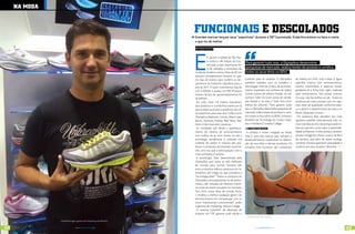 nA modA


                                                                    funcionAis E dEscoLAdos
                                                                    Grandes marcas lançam seus “esportivos” durante a 38ª Couromoda. Endorfina esteve na feira e conta
                                                                    o que viu de melhor

                                                                    Por Diogo Patroni




                                                                    E
                                                                              m janeiro a cidade de São Pau-
                                                                              lo sediou a 38ª edição da Cou-
                                                                              romoda, a mais importante fei-
                                                                                                                  Para garantir tudo isso, a Olympikus desenvolve
                                                                              ra de calçados e acessórios de      pesquisas de mercado, realiza testes de produto e certifica
                                                                    moda da América Latina. Mais de 89 mil        todos os seus tênis no IBTeC
                                                                    pessoas compareceram durante os qua-
                                                                    tro dias de evento para conferir os lan-      conforto para os usuários. A Olympikus         de solado em EVA, cola a base d’ água,
                                                                    çamentos da indústria calçadista para o       também trabalha com os modelos e               palmilha interna com amortecimento,
                                                                    ano de 2011. O setor movimenta mais de        tecnologias Tube Jet (tubos de amorteci-       tecidos sustentáveis e adesivos biode-
                                                                    US$ 4 bilhões e possui um PIB (Produto        mento inspirados nas turbinas de avião),       gradáveis. Já a linha Erke Light, indicada
                                                                    Interno Bruto) de aproximadamente R$          Zomax (torres de silicone fixadas no cal-      para treinamentos, não possui costura.
                                                                    50 bilhões.                                   canhar), Tube Ox (com canais de ventila-       Ou seja, não faz bolhas no pé. Todos os
                                                                     Ao todo, duas mil marcas expuseram           ção laterais e na sola) e Tube Xtra (com       produtos da marca passam por um rigo-
                                                                    seus produtos e a Endorfina esteve por lá     bolhas de silicone). “Para garantir tudo       roso teste de qualidade, conforme expli-
                                                                    para conferir qual será a tendência dos tê-   isso, a Olympikus desenvolve pesquisas de      ca o diretor e representante da marca no
                                                                    nis esportivos para este ano. Grifes como     mercado, realiza testes de produto e certi-    Brasil, Alexandre Canton.
                                                                    Olympikus, Reebook, Cromic, West Coast,       fica todos os seus tênis no IBTeC (Instituto     “Os produtos Erke atendem aos mais
                                                                    Bout’s, Mormaii, Evelast, Red Nose, Ske-      Brasileiro de Tecnologia do Couro, Calça-      rigorosos padrões internacionais. Nós so-
                                                                    chers e Erke marcaram presença.               dos e Artefatos)”, ressalta Callage.           mos membro da SGI (Sporting Goods In-
                                                                     As novidades vão desde o aperfeiçoa-           susTEnTÁvEis                                 dustry), que tem como valor a sustentabi-
                                                                    mento do sistema de amortecimento              A chinesa e recém chegada ao Brasil,          lidade ambiental. A Erke produz também
                                                                    com bolhas de ar, com molas, ou até a         Erke é uma das marcas que utilizam o           tecidos inteligentes (feitos a partir da fibra
                                                                    tecnologia semelhante à utilizada nas         desenvolvimento sustentável na fabrica-        de bambu), que além de serem ecologi-
                                                                    turbinas de aviões. A maioria dos pro-        ção de seus tênis e demais produtos. Os        camente corretos garantem praticidade e
                                                                    dutos é composta de materiais sustentá-       modelos Erke Outdoor são compostos             conforto aos seus usuários”, descreve.
                                                                    veis, uma vez que a preocupação com o
                                                                    meio-ambiente é notória.
                                                                     A tecnologia Tube desenvolvida pela
                                                                    Olympikus está entre as três melhores
                                                                    do mundo para corrida. Durante três
                                                                    anos a empresa realizou pesquisas em la-
                                                                    boratório, até chegar ao que considera a
                                                                    “tecnologia ideal”. “Todos os produtos da
                                                                    Olympikus, principalmente os de perfor-
                                                                    mance, são testados de diversas manei-
                                                                    ras antes de serem lançados no mercado.
                                                                    “Em 2010, nosso tênis de corrida Prona
                                                                    1, recebeu a melhor avaliação geral e de
                                                                    amortecimento em comparação com as
                                                                    cinco importantes concorrentes”, avalia
                                                                    o gerente de marketing, Márcio Callage.
                                                                     O sistema TubeTech de absorção de
                                                                    impacto em TPE, garante total maciez e
                                                                                                                    Modelo Erke Light da Erke
               Leonardo Frigeri, gerente de Marketing da Skechers


48                            www.portalendorfina.com                                                                      www.portalendorfina.com                                                                49
 