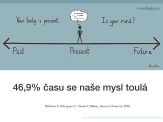 46,9% času se naše mysl toulá
	 	 Matthew A. Killingsworth*, Daniel T. Gilbert, Harvard University 2010
 