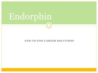 END-TO-END CAREER SOLUTIONS 
1 
Endorphin  