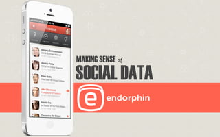 MAKING SENSE of
SOCIAL DATA
         endorphin
 