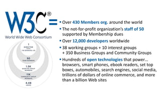 World Wide Web Consortium
 Over 430 Members org. around the world
 The not-for-profit organization’s staff of 50
support...