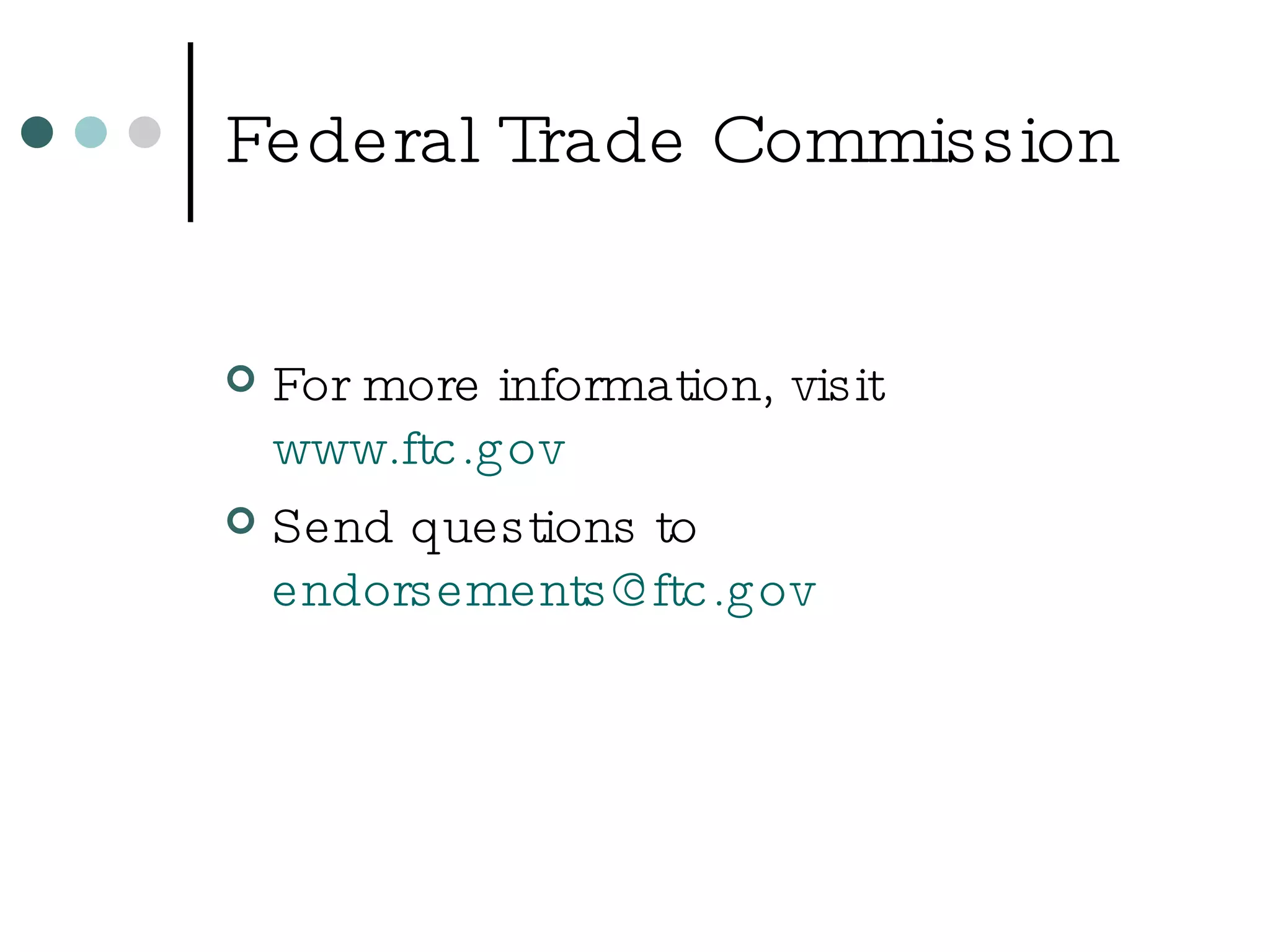 Federal Trade Commission For more information, visit  www.ftc.gov   Send questions to  [email_address] 