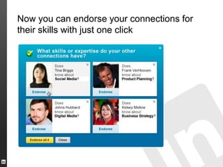 Now you can endorse your connections for
their skills with just one click
 