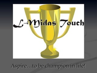 Aspire…to be champion in life! 