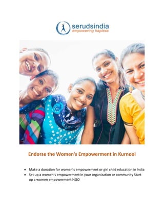 Endorse the Women's Empowerment in Kurnool
 Make a donation for women’s empowerment or girl child education in India
 Set up a women’s empowerment in your organization or community Start
up a women empowerment NGO
 