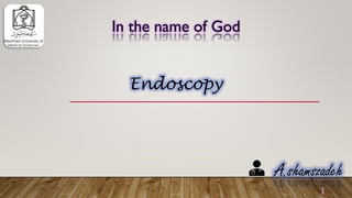 In the name of God
A.shamszadeh
Endoscopy
 