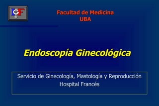 Endoscopía Ginecológica ,[object Object],[object Object],Facultad de Medicina UBA 
