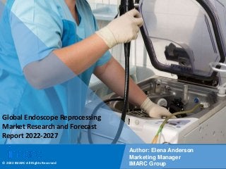 Copyright © IMARC Service Pvt Ltd. All Rights Reserved
Global Endoscope Reprocessing
Market Research and Forecast
Report 2022-2027
Author: Elena Anderson
Marketing Manager
IMARC Group
© 2022 IMARC All Rights Reserved
 