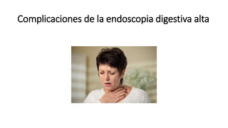 Complicaciones de la endoscopia digestiva alta
 