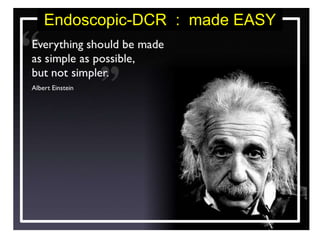 Endoscopic-DCR : made EASY
 