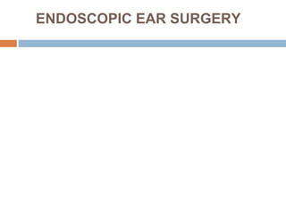 ENDOSCOPIC EAR SURGERY
 