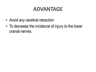 ADVANTAGE
• Avoid any cerebral retraction
• To decrease the incidence of injury to the lower
cranial nerves.
 