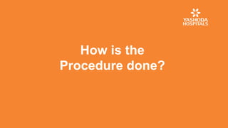 How is the
Procedure done?
 