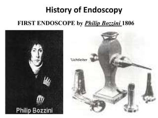 History of Endoscopy
FIRST ENDOSCOPE by Philip Bozzini 1806




                 ‘Lichtleiter
 