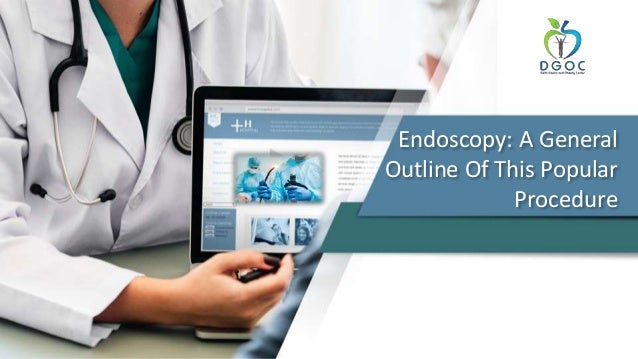 Endoscopy: A General
Outline Of This Popular
Procedure
 