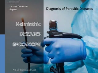 Prof. Dr. Ibrahim Aboul Asaad
Lecture Doctorate
degree Diagnosis of Parasitic Diseases
 